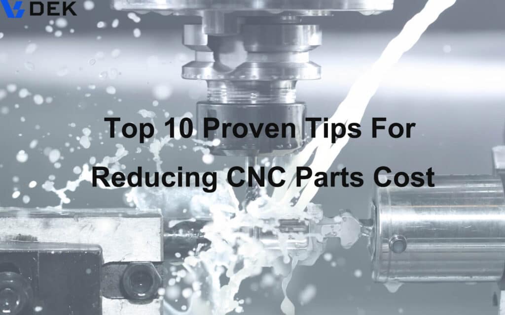 Top 10 Proven Tips For Reducing CNC Machined Parts Cost